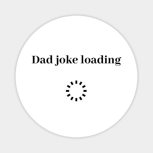 funny gift new for dad 2020 : dad joke loading Magnet by flooky